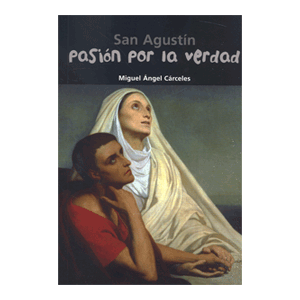 San Agustín. Pasión por la verdad