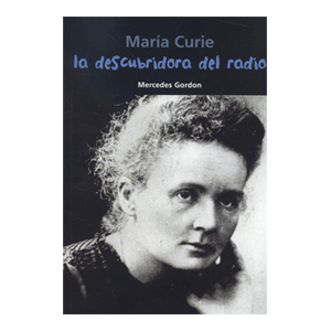 María Curie. La descubridora del radio