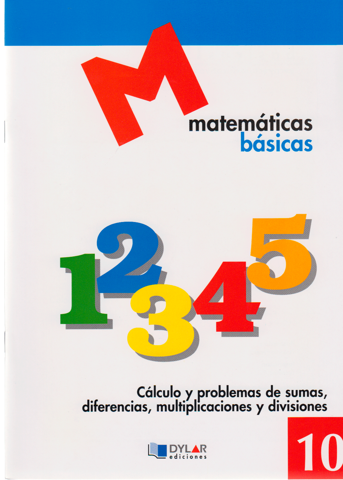 MATEMATICAS BASICAS - 10 Cálculo y poblemas de sumas, diferencias, multiplicaciones y divisiones.